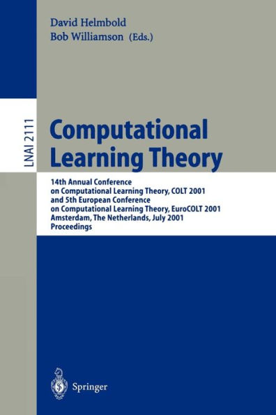 Computational Learning Theory: 14th Annual Conference on Computational Learning Theory, COLT 2001 and 5th European Conference on Computational Learning Theory, EuroCOLT 2001, Amsterdam, The Netherlands, July 16-19, 2001, Proceedings