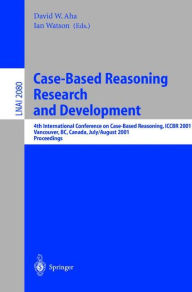 Title: Case-Based Reasoning Research and Development: 4th International Conference on Case-Based Reasoning, ICCBR 2001 Vancouver, BC, Canada, July 30 - August 2, 2001 Proceedings, Author: David W. Aha