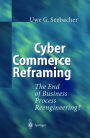 Cyber Commerce Reframing: The End of Business Process Reengineering? / Edition 1