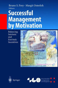 Title: Successful Management by Motivation: Balancing Intrinsic and Extrinsic Incentives / Edition 1, Author: Bruno S. Frey