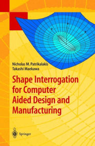 Title: Shape Interrogation for Computer Aided Design and Manufacturing / Edition 1, Author: Nicholas M. Patrikalakis