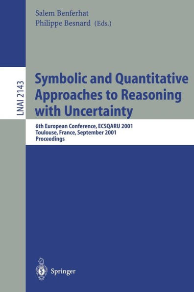 Symbolic and Quantitative Approaches to Reasoning with Uncertainty: 6th European Conference, ECSQARU 2001, Toulouse, France, September 19-21, 2001. Proceedings / Edition 1