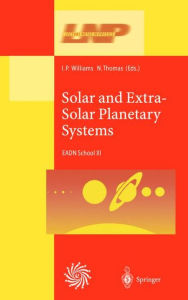 Title: Solar and Extra-Solar Planetary Systems: Lectures Held at the Astrophysics School XI Organized by the European Astrophysics Doctoral Network (EADN) in The Burren, Ballyvaughn, Ireland, 7-18 September 1998 / Edition 1, Author: I.P. Williams