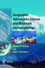 Title: Geographic Information Science and Mountain Geomorphology / Edition 1, Author: Michael Bishop