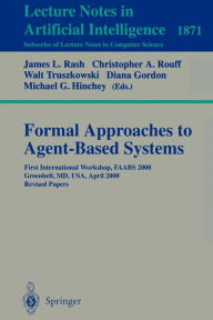 Title: Formal Approaches to Agent-Based Systems: First International Workshop, FAABS 2000 Greenbelt, MD, USA, April 5-7, 2000 Revised Papers, Author: James L. Rash