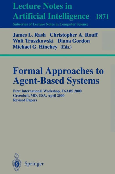 Formal Approaches to Agent-Based Systems: First International Workshop, FAABS 2000 Greenbelt, MD, USA, April 5-7, 2000 Revised Papers