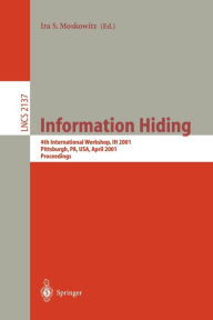 Title: Information Hiding: 4th International Workshop, IH 2001, Pittsburgh, PA, USA, April 25-27, 2001. Proceedings / Edition 1, Author: Ira S. Moskowitz