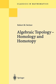Title: Algebraic Topology - Homotopy and Homology / Edition 1, Author: Robert M. Switzer
