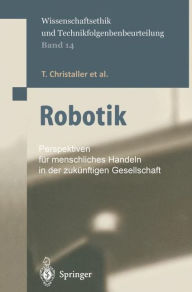 Title: Robotik: Perspektiven für menschliches Handeln in der zukünftigen Gesellschaft / Edition 1, Author: T. Christaller