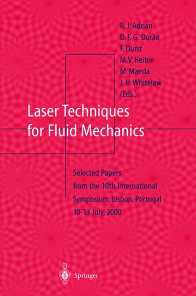 Laser Techniques for Fluid Mechanics: Selected Papers from the 10th International Symposium Lisbon, Portugal July 10-13, 2000 / Edition 1