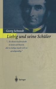 Title: Liebig und seine Schï¿½ler: Die neue Schule der Chemie / Edition 1, Author: Georg Schwedt