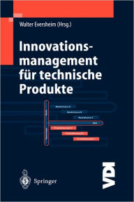 Title: Innovationsmanagement für technische Produkte: Systematische und integrierte Produktentwicklung und Produktionsplanung / Edition 1, Author: Walter Eversheim