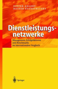 Title: Dienstleistungsnetzwerke: Management, Erfolgsfaktoren und Benchmarks im internationalen Vergleich / Edition 1, Author: Dieter Ahlert