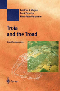 Title: Troia and the Troad: Scientific Approaches / Edition 1, Author: Gïnther A. Wagner