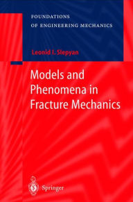 Title: Models and Phenomena in Fracture Mechanics / Edition 1, Author: Leonid I. Slepyan