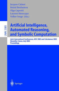 Title: Artificial Intelligence, Automated Reasoning, and Symbolic Computation: Joint International Conferences, AISC 2002 and Calculemus 2002 Marseille, France, July 1-5, 2002 Proceedings / Edition 1, Author: Jacques Calmet