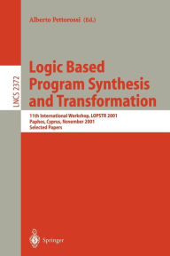 Title: Logic Based Program Synthesis and Transformation: 11th International Workshop, LOPSTR 2001, Paphos, Cyprus, November 28-30, 2001. Selected Papers, Author: Alberto Pettorossi