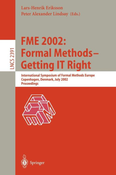 FME 2002: Formal Methods - Getting IT Right: International Symposium of Formal Methods Europe, Copenhagen, Denmark, July 22-24, 2002 Proceedings