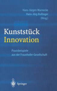 Title: Kunststï¿½ck Innovation: Praxisbeispiele aus der Fraunhofer-Gesellschaft / Edition 1, Author: Hans-Jïrgen Warnecke
