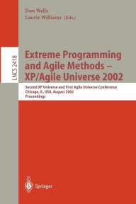 Title: Extreme Programming and Agile Methods - XP/Agile Universe 2002: Second XP Universe and First Agile Universe Conference Chicago, IL, USA, August 4-7, 2002.Proceedings, Author: Don Wells