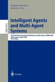 Title: Intelligent Agents and Multi-Agent Systems: 5th Pacific Rim International Workshop on Multi-Agents, PRIMA 2002, Tokyo, Japan, August 18-19, 2002. Proceedings, Author: Kazuhiro Kuwabara