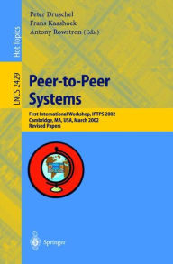 Title: Peer-to-Peer Systems: First International Workshop, IPTPS 2002, Cambridge, MA, USA, March 7-8, 2002, Revised Papers, Author: Peter Druschel