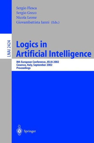 Logics in Artificial Intelligence: European Conference, JELIA 2002, Cosenza, Italy, September, 23-26, Proceedings