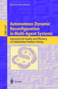 Title: Autonomous Dynamic Reconfiguration in Multi-Agent Systems: Improving the Quality and Efficiency of Collaborative Problem Solving, Author: Markus Hannebauer