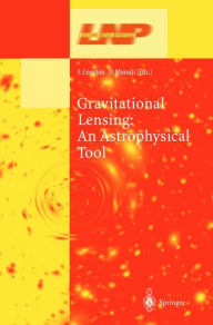 Title: Gravitational Lensing: An Astrophysical Tool / Edition 1, Author: Frederic Courbin