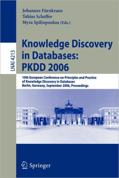 Knowledge Discovery in Databases: PKDD 2006: 10th European Conference on Principles and Practice of Knowledge Discovery in Databases, Berlin, Germany, September 18-22, 2006, Proceedings