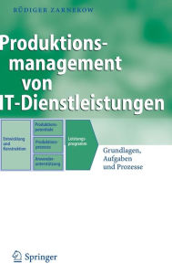 Title: Produktionsmanagement von IT-Dienstleistungen: Grundlagen, Aufgaben und Prozesse, Author: Rïdiger Zarnekow