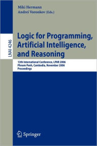 Title: Logic for Programming, Artificial Intelligence, and Reasoning: 13th International Conference, LPAR 2006, Phnom Penh, Cambodia, November 13-17, 2006, Proceedings / Edition 1, Author: Miki Hermann