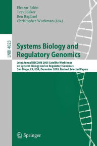 Title: Systems Biology and Regulatory Genomics: Joint Annual RECOMB 2005 Satellite Workshops on Systems Biology and on Regulatory Genomics, San Diego, CA, USA, December 2-4, 2005, Revised Selected Papers / Edition 1, Author: Eleazar Eskin