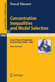 Title: Concentration Inequalities and Model Selection: Ecole d'Etï¿½ de Probabilitï¿½s de Saint-Flour XXXIII - 2003 / Edition 1, Author: Pascal Massart