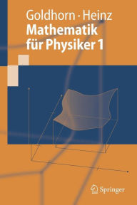 Title: Mathematik fï¿½r Physiker 1: Grundlagen aus Analysis und Linearer Algebra / Edition 1, Author: Karl-Heinz Goldhorn
