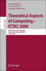 Title: Theoretical Aspects of Computing - ICTAC 2006: Third International Colloquium, Tunis, Tunisia, November 20-24, 2006 Proceedings / Edition 1, Author: Kamel Barkaoui