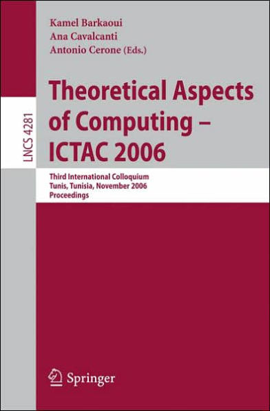 Theoretical Aspects of Computing - ICTAC 2006: Third International Colloquium, Tunis, Tunisia, November 20-24, 2006 Proceedings