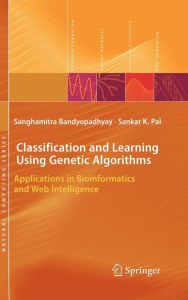 Title: Classification and Learning Using Genetic Algorithms: Applications in Bioinformatics and Web Intelligence, Author: Sanghamitra Bandyopadhyay
