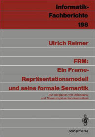 Title: FRM: Ein Frame-Reprï¿½sentationsmodell und seine formale Semantik: Zur Integration von Datenbank- und Wissensreprï¿½sentationsansï¿½tzen, Author: Ulrich Reimer