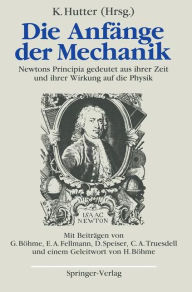 Title: Die Anfï¿½nge der Mechanik: Newtons Principia gedeutet aus ihrer Zeit und ihrer Wirkung auf die Physik, Author: Kolumban Hutter