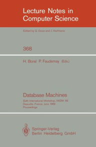 Title: Database Machines: Sixth International Workshop, IWDM '89, Deauville, France, June 19-21, 1989. Proceedings / Edition 1, Author: Haran Boral
