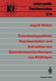 Title: Datenbankgestützte Repräsentation und Extraktion von Episodenbeschreibungen aus Bildfolgen, Author: Ingrid Walter