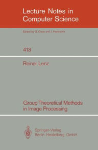 Title: Group Theoretical Methods in Image Processing, Author: Reiner Lenz