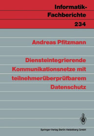 Title: Diensteintegrierende Kommunikationsnetze mit teilnehmerï¿½berprï¿½fbarem Datenschutz, Author: Andreas Pfitzmann