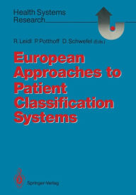 Title: European Approaches to Patient Classification Systems: Methods and Applications Based on Disease Severity, Resource Needs, and Consequences / Edition 1, Author: Reiner Leidl