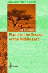 Title: Plants in the Deserts of the Middle East / Edition 1, Author: Kamal H. Batanouny