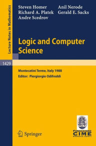 Title: Logic and Computer Science: Lectures given at the 1st Session of the Centro Internazionale Matematico Estivo (C.I.M.E.) held at Montecatini Terme, Italy, June 20-28, 1988 / Edition 1, Author: Steven Homer