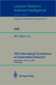 Title: 10th International Conference on Automated Deduction: Kaiserslautern, FRG, July 24-27, 1990. Proceedings, Author: Mark E. Stickel