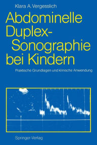 Title: Abdominelle Duplex-Sonographie bei Kindern: Praktische Grundlagen und klinische Anwendung, Author: Klara A. Vergesslich