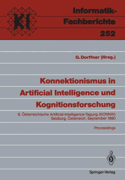 Konnektionismus in Artificial Intelligence und Kognitionsforschung: 6. ï¿½sterreichische Artificial-Intelligence-Tagung (KONNAI) Salzburg, ï¿½sterreich, 18.-21. September 1990 Proceedings